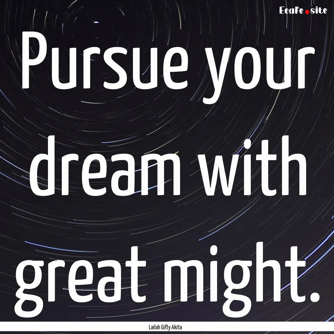 Pursue your dream with great might. : Quote by Lailah Gifty Akita