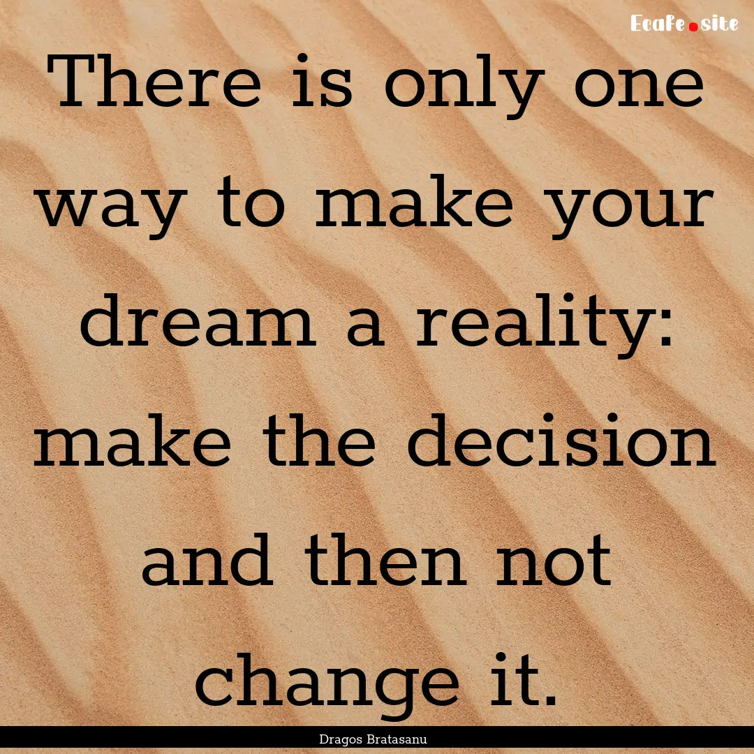 There is only one way to make your dream.... : Quote by Dragos Bratasanu