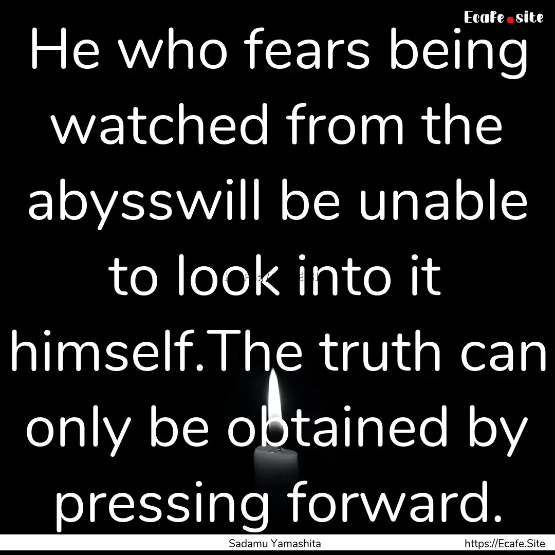 He who fears being watched from the abysswill.... : Quote by Sadamu Yamashita