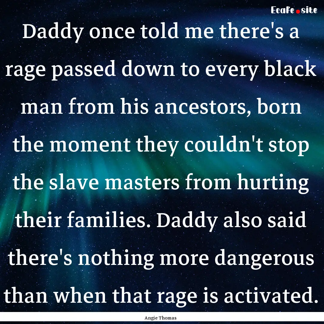 Daddy once told me there's a rage passed.... : Quote by Angie Thomas