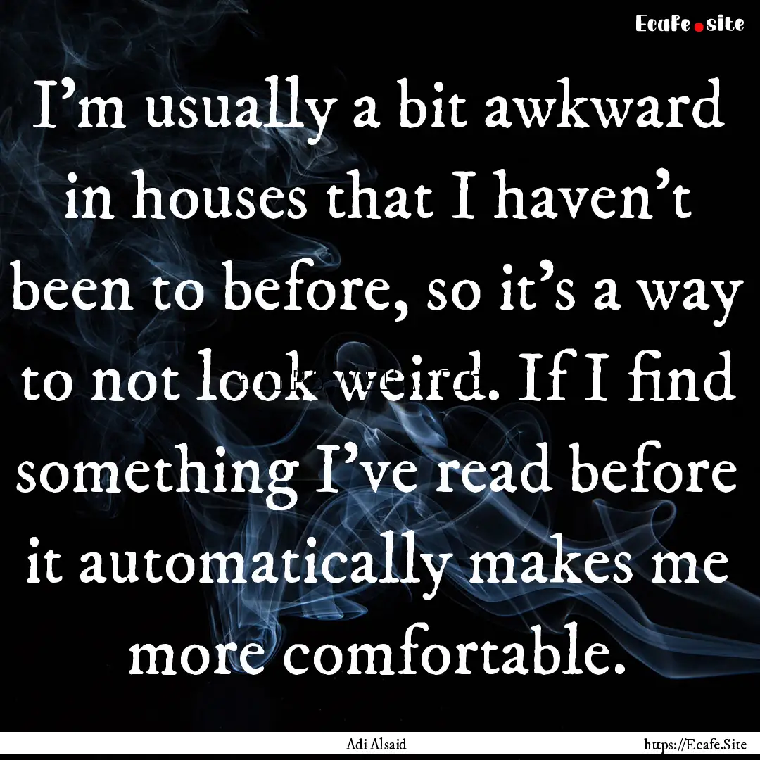 I'm usually a bit awkward in houses that.... : Quote by Adi Alsaid