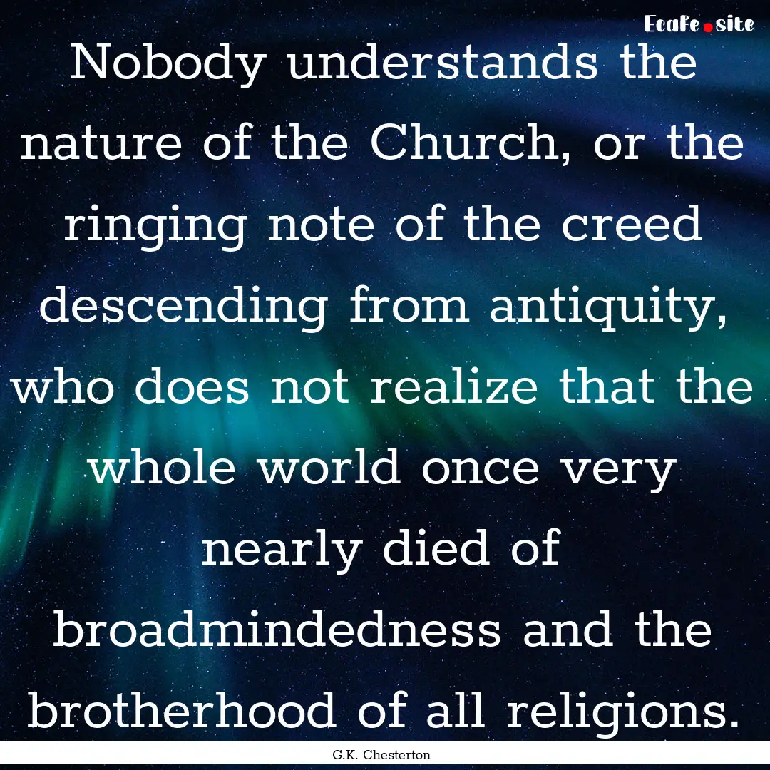 Nobody understands the nature of the Church,.... : Quote by G.K. Chesterton