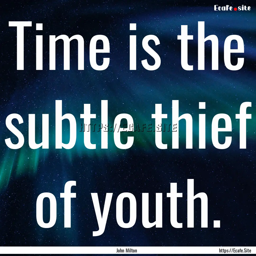 Time is the subtle thief of youth. : Quote by John Milton