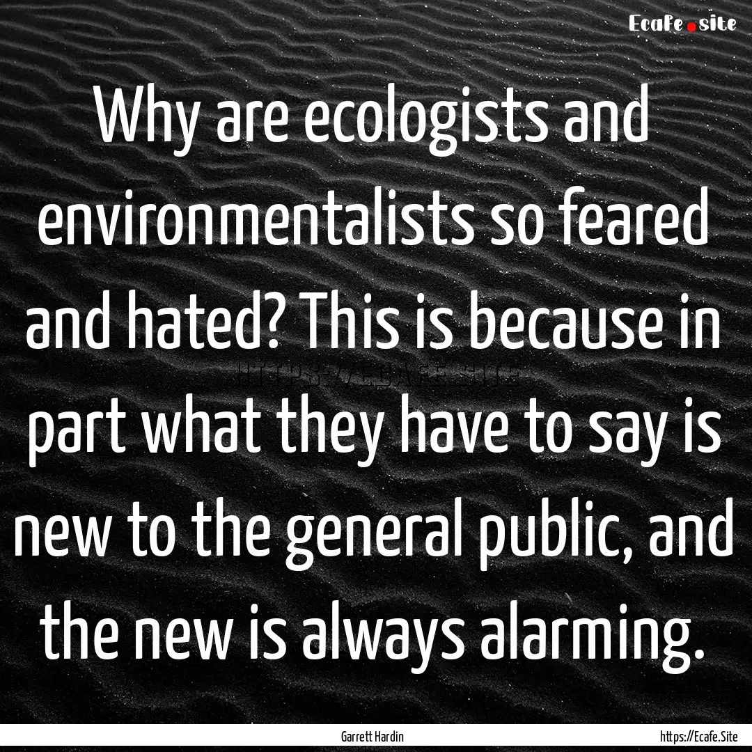 Why are ecologists and environmentalists.... : Quote by Garrett Hardin