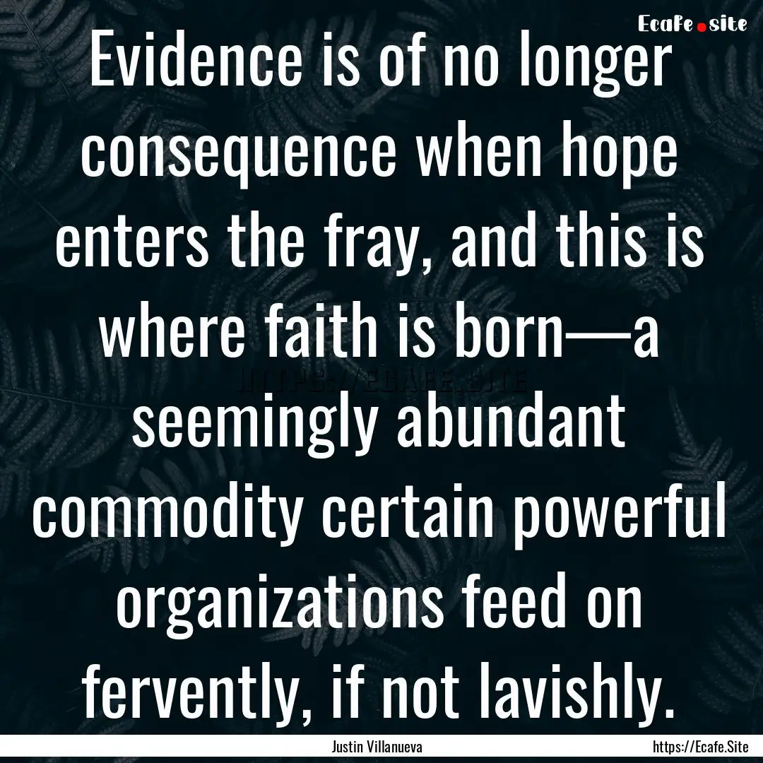 Evidence is of no longer consequence when.... : Quote by Justin Villanueva