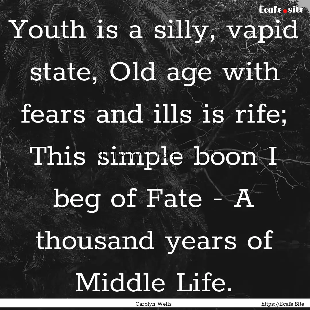 Youth is a silly, vapid state, Old age with.... : Quote by Carolyn Wells