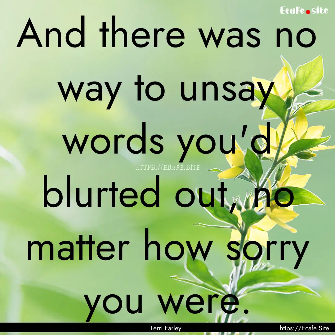 And there was no way to unsay words you'd.... : Quote by Terri Farley