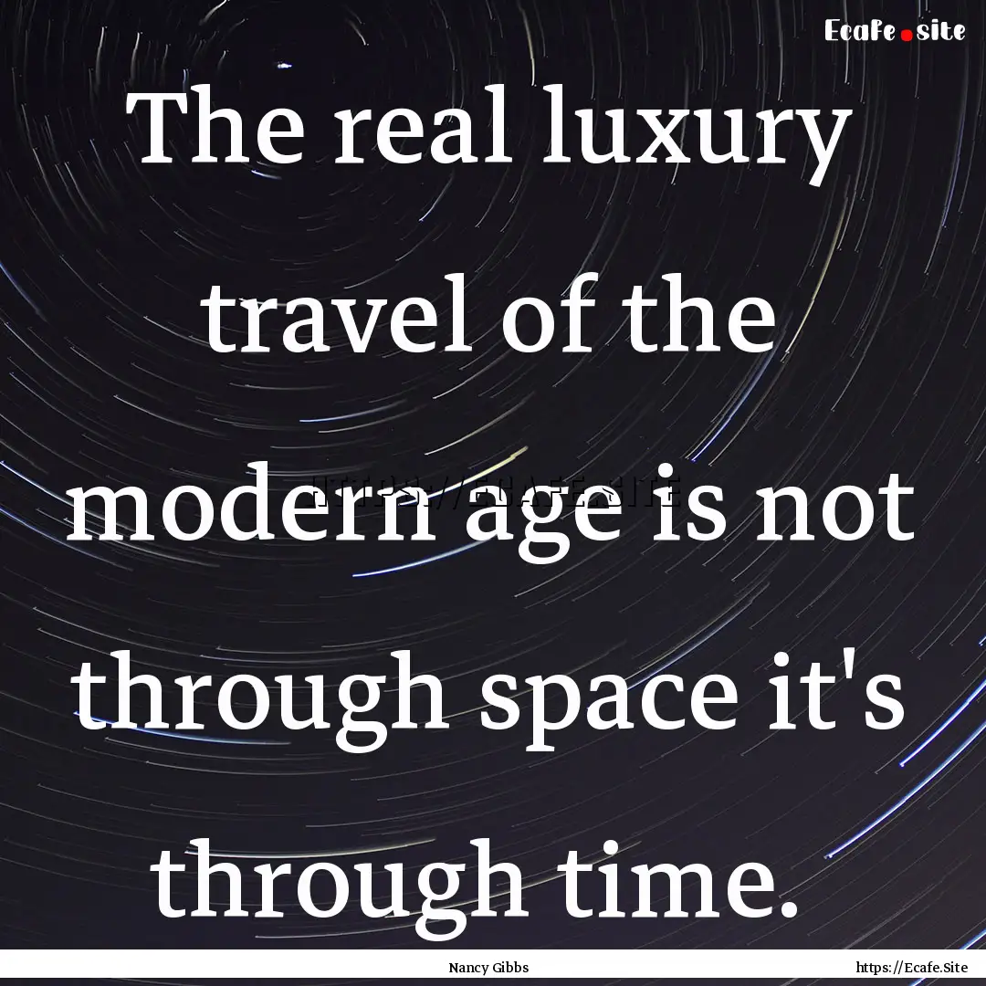 The real luxury travel of the modern age.... : Quote by Nancy Gibbs