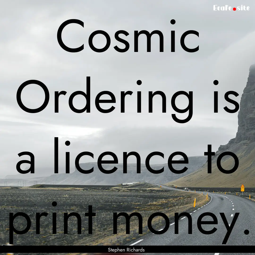 Cosmic Ordering is a licence to print money..... : Quote by Stephen Richards