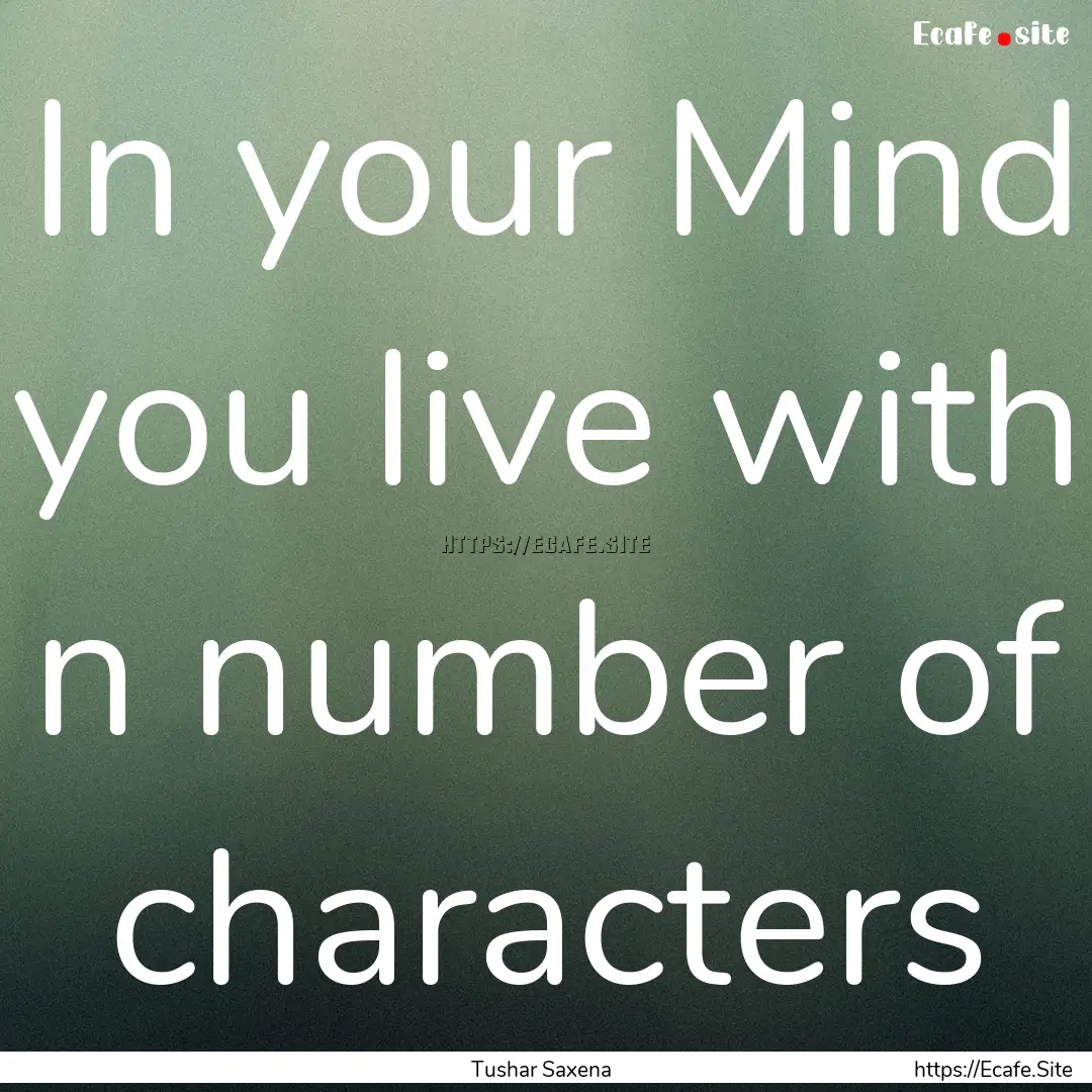 In your Mind you live with n number of characters.... : Quote by Tushar Saxena