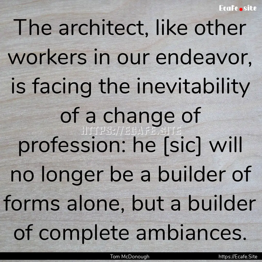 The architect, like other workers in our.... : Quote by Tom McDonough