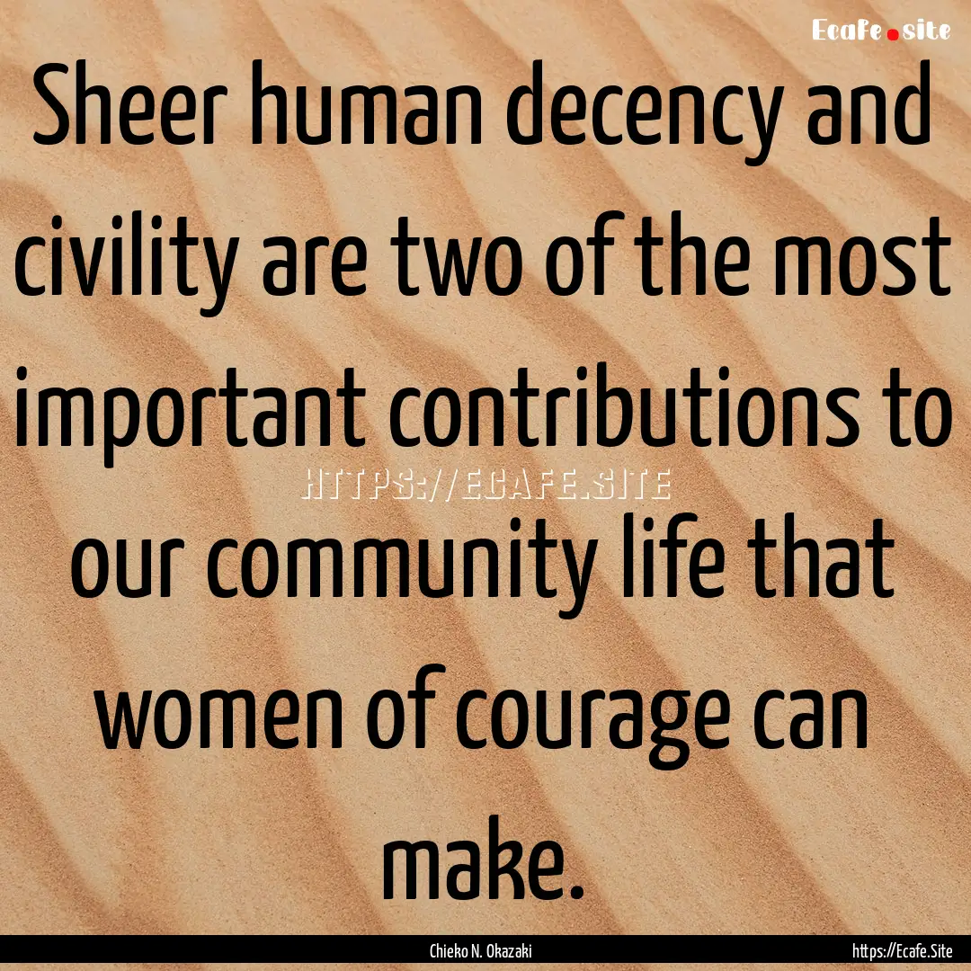 Sheer human decency and civility are two.... : Quote by Chieko N. Okazaki