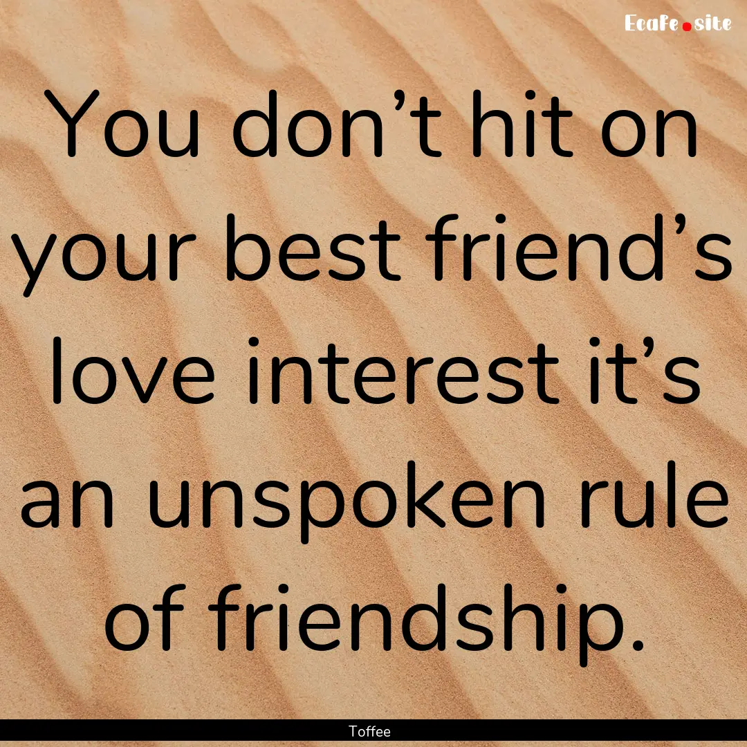 You don’t hit on your best friend’s love.... : Quote by Toffee