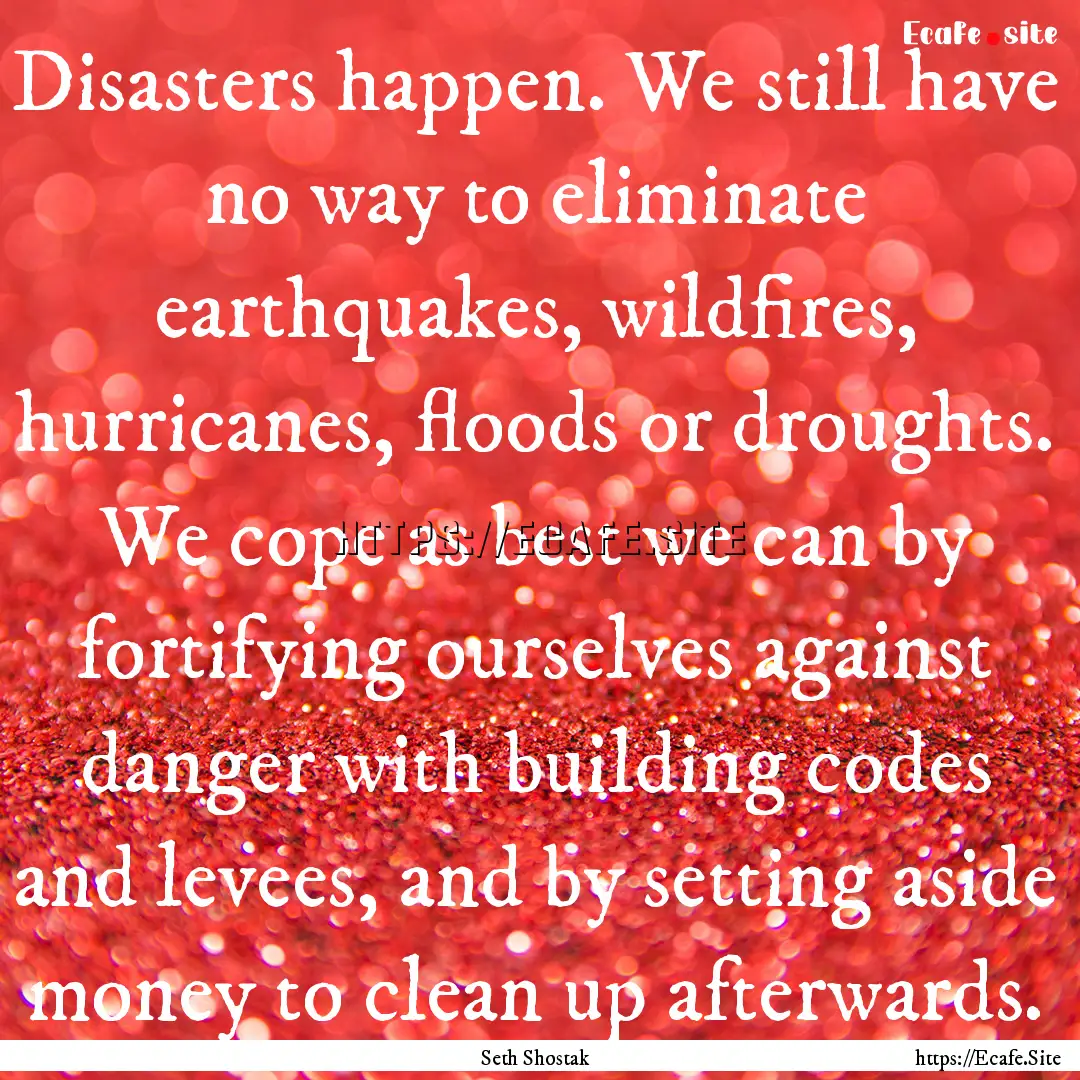 Disasters happen. We still have no way to.... : Quote by Seth Shostak