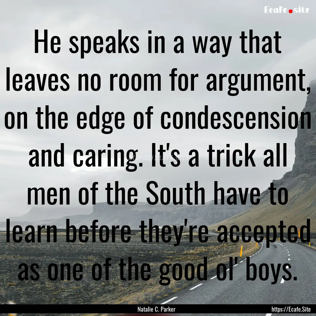 He speaks in a way that leaves no room for.... : Quote by Natalie C. Parker