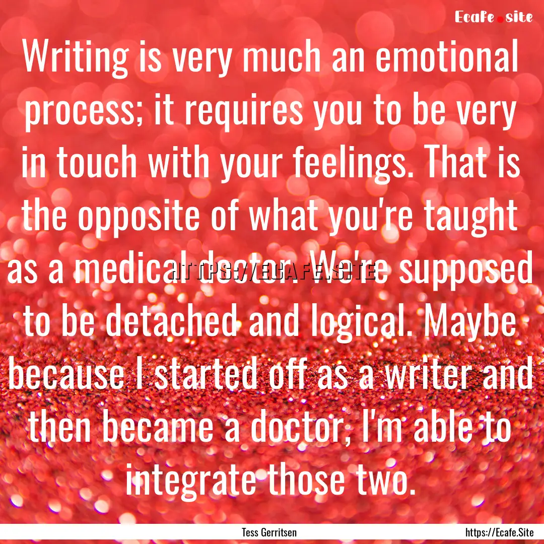 Writing is very much an emotional process;.... : Quote by Tess Gerritsen