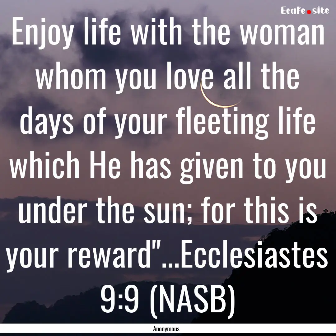 Enjoy life with the woman whom you love all.... : Quote by Anonymous