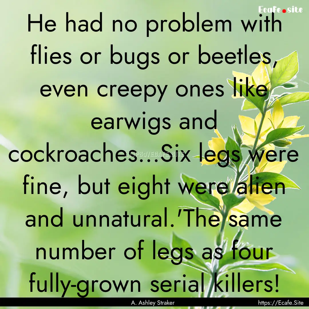 He had no problem with flies or bugs or beetles,.... : Quote by A. Ashley Straker