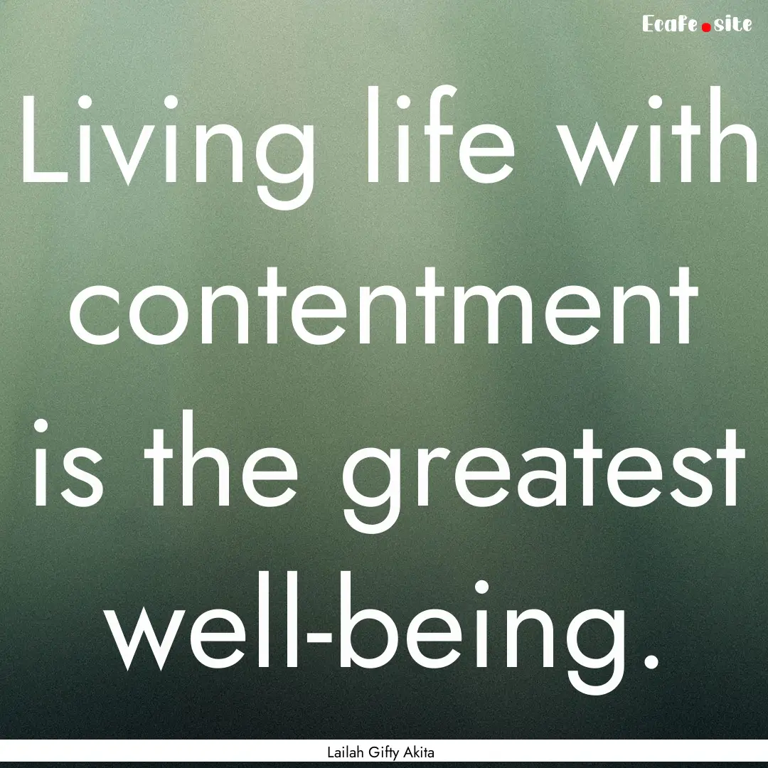 Living life with contentment is the greatest.... : Quote by Lailah Gifty Akita