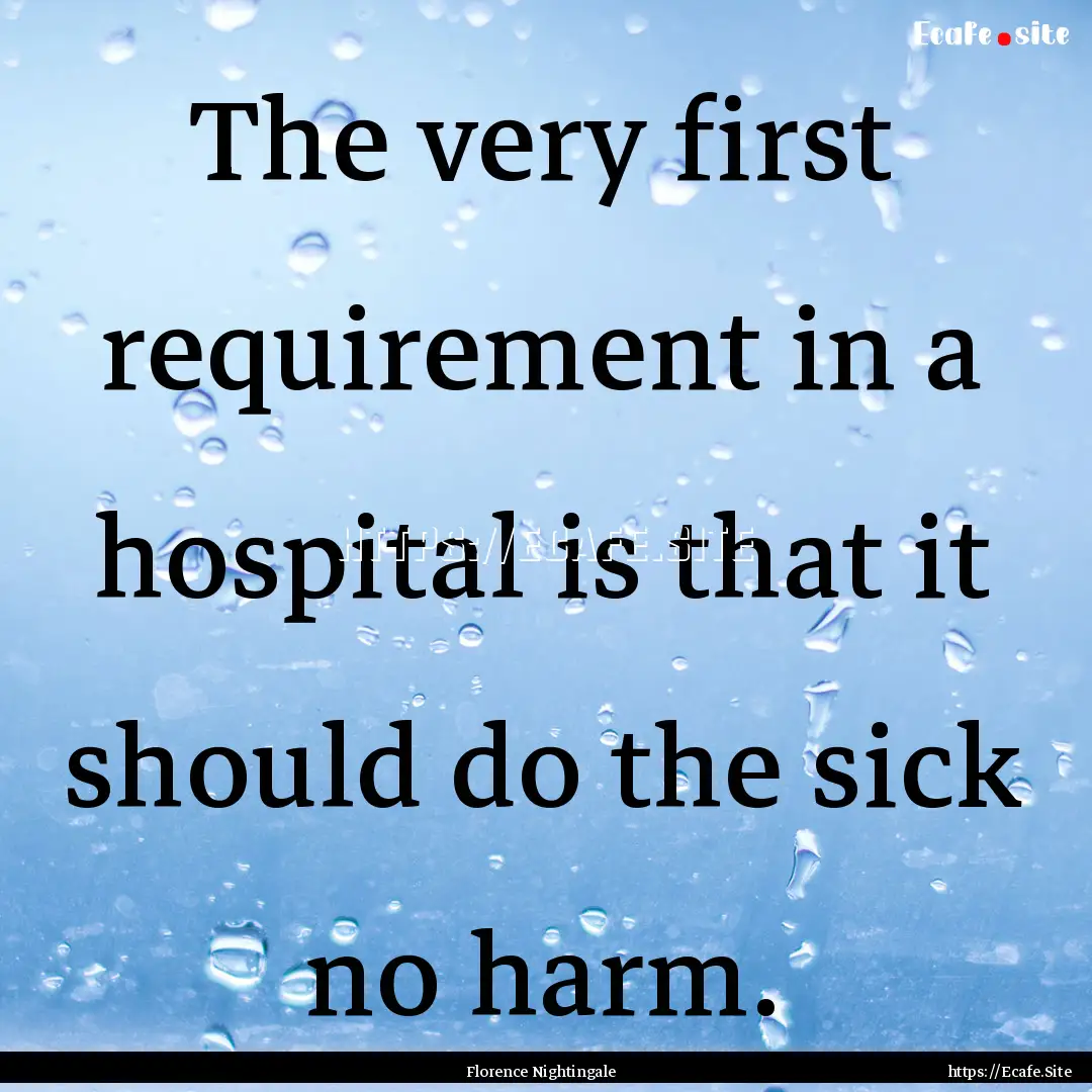 The very first requirement in a hospital.... : Quote by Florence Nightingale