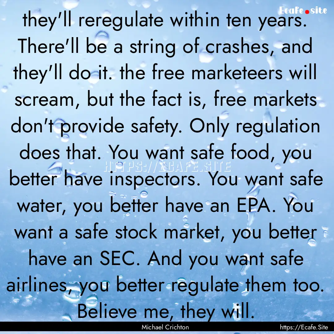 they'll reregulate within ten years. There'll.... : Quote by Michael Crichton