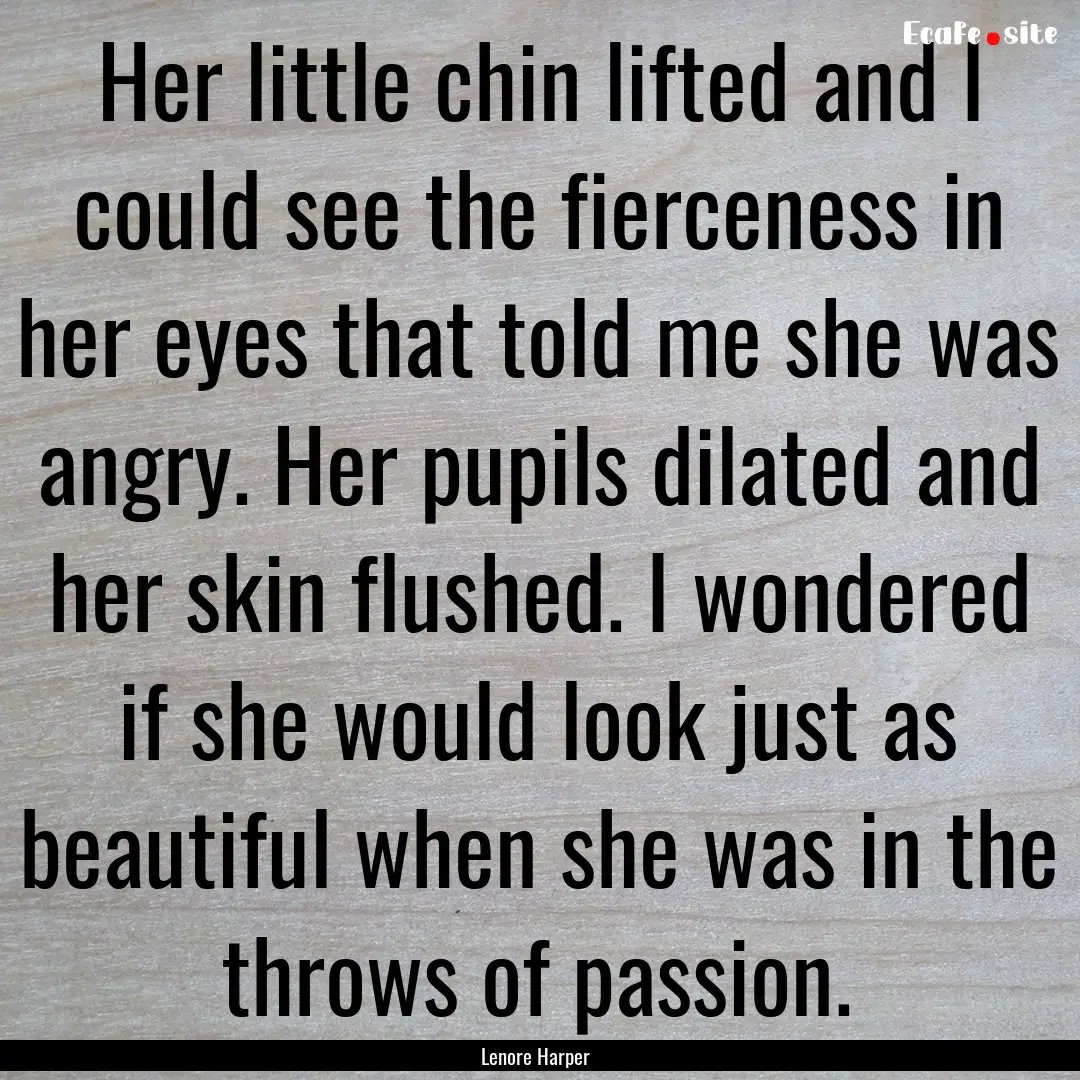 Her little chin lifted and I could see the.... : Quote by Lenore Harper