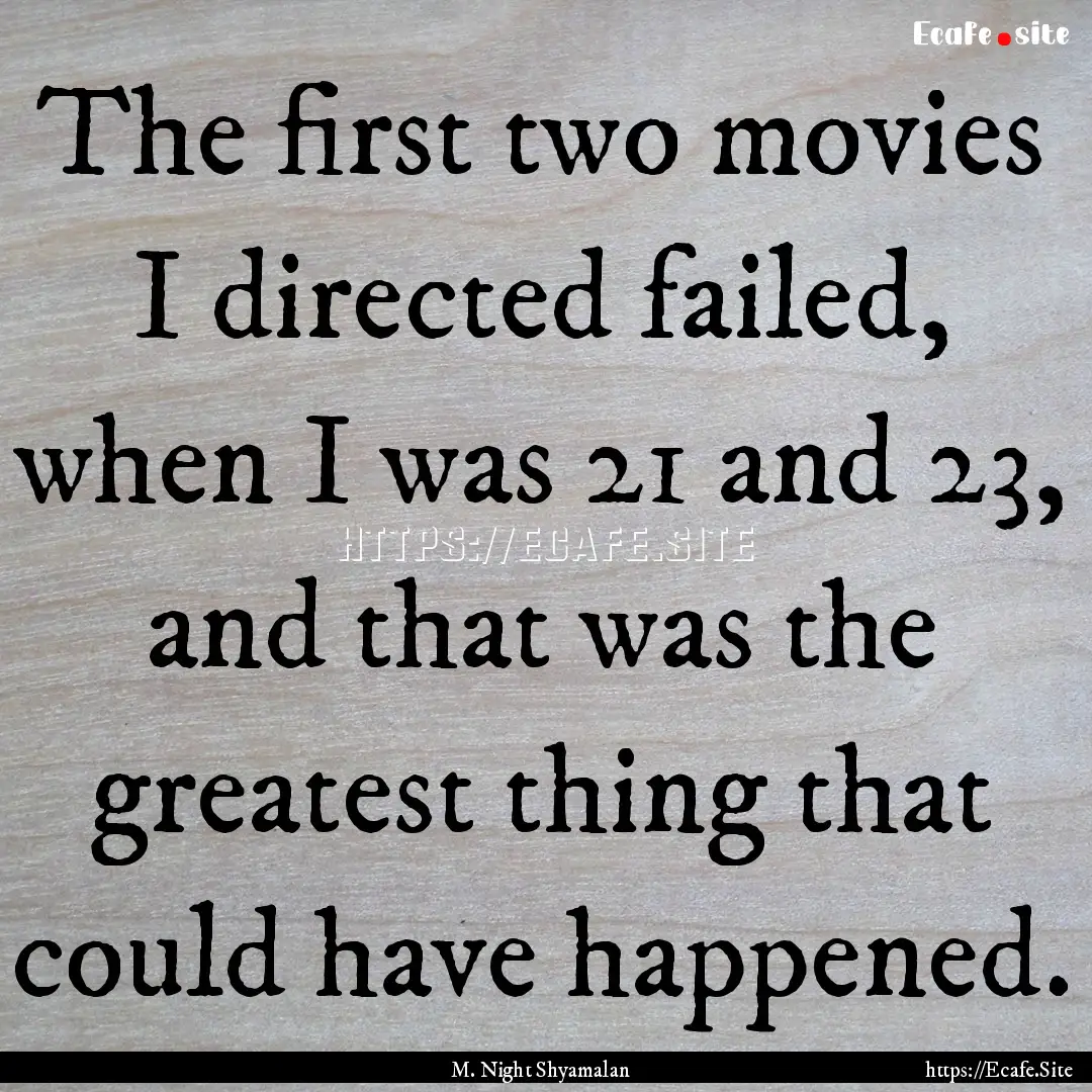 The first two movies I directed failed, when.... : Quote by M. Night Shyamalan