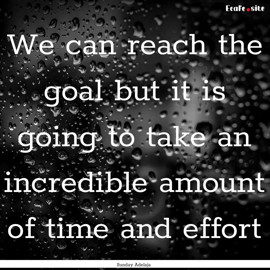 We can reach the goal but it is going to.... : Quote by Sunday Adelaja