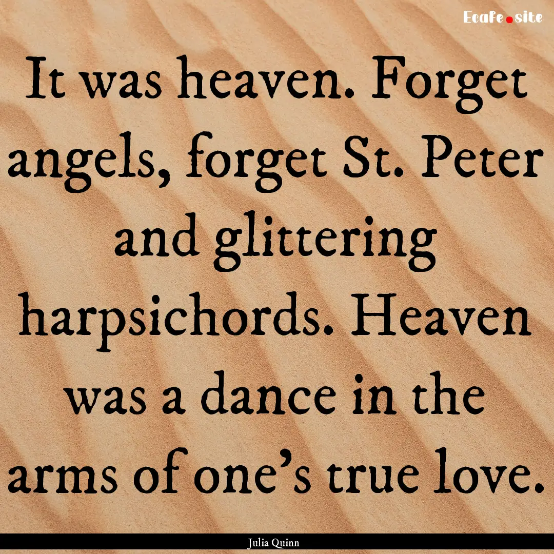 It was heaven. Forget angels, forget St..... : Quote by Julia Quinn