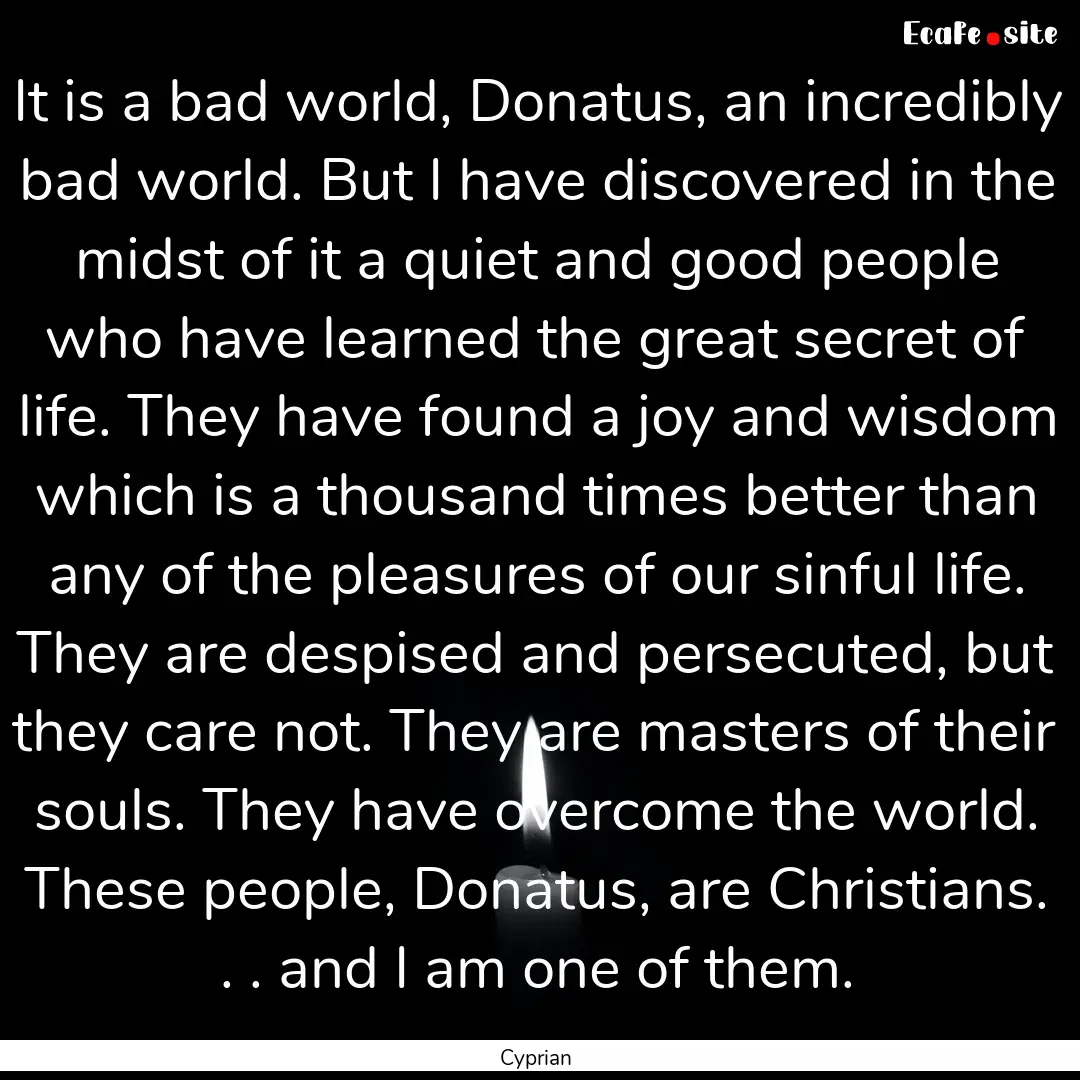 It is a bad world, Donatus, an incredibly.... : Quote by Cyprian