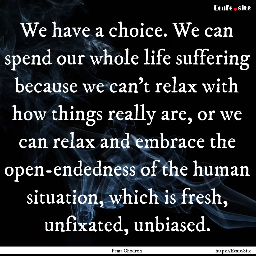 We have a choice. We can spend our whole.... : Quote by Pema Chödrön