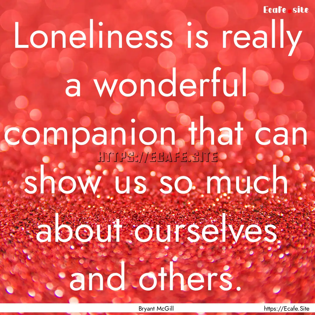 Loneliness is really a wonderful companion.... : Quote by Bryant McGill