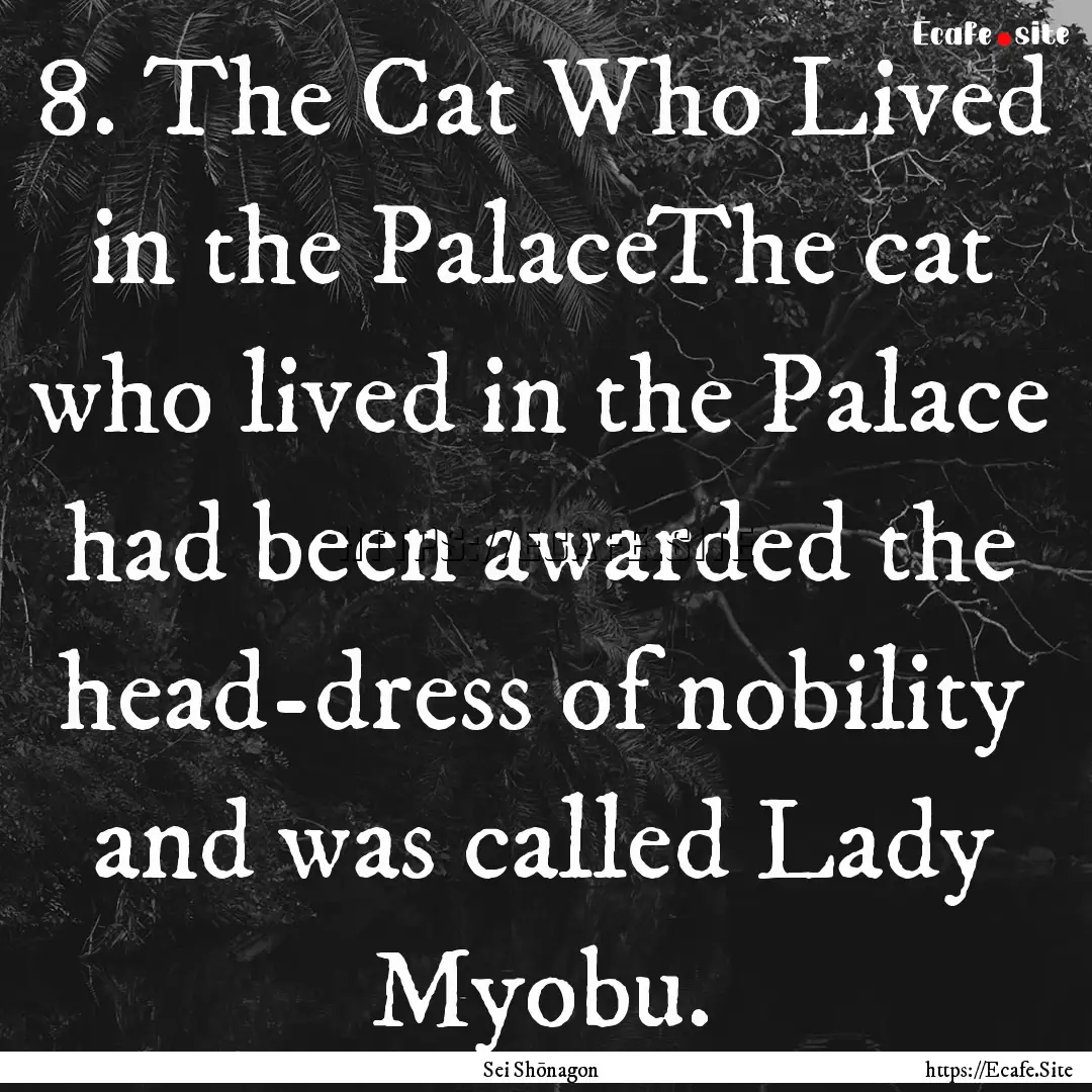 8. The Cat Who Lived in the PalaceThe cat.... : Quote by Sei Shōnagon