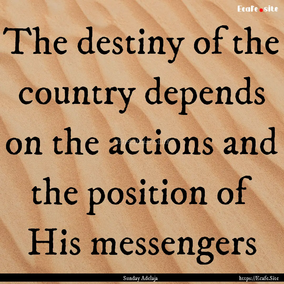 The destiny of the country depends on the.... : Quote by Sunday Adelaja