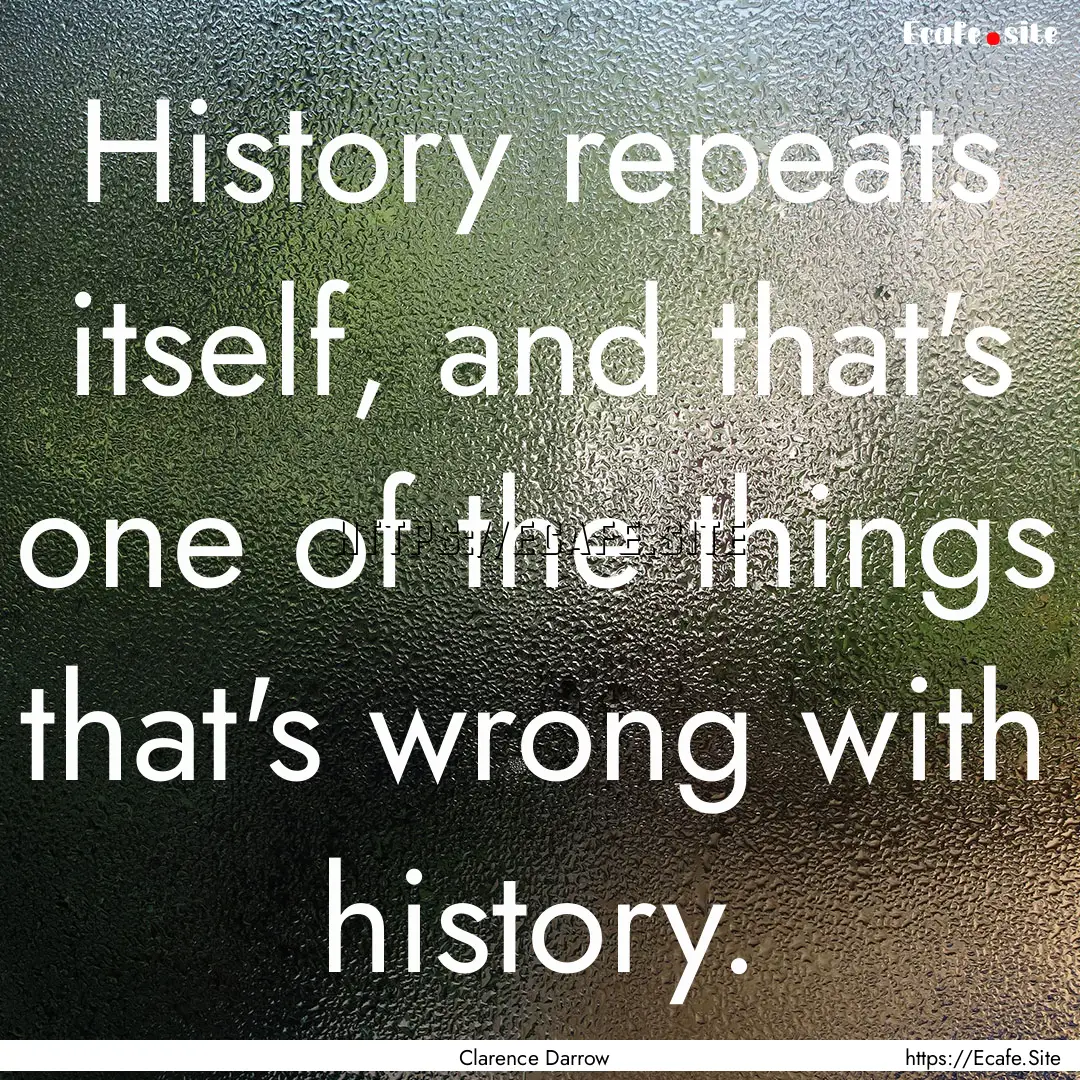 History repeats itself, and that's one of.... : Quote by Clarence Darrow