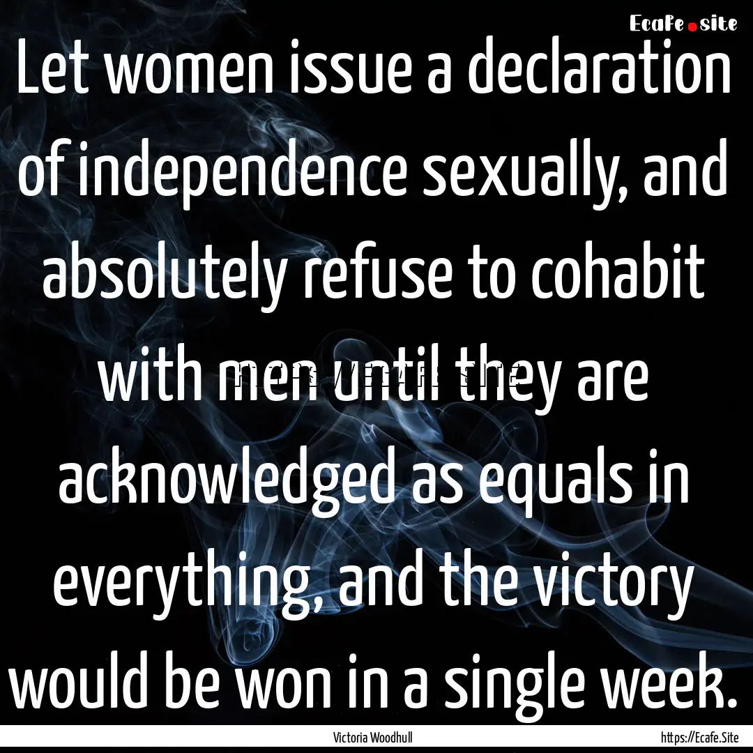 Let women issue a declaration of independence.... : Quote by Victoria Woodhull