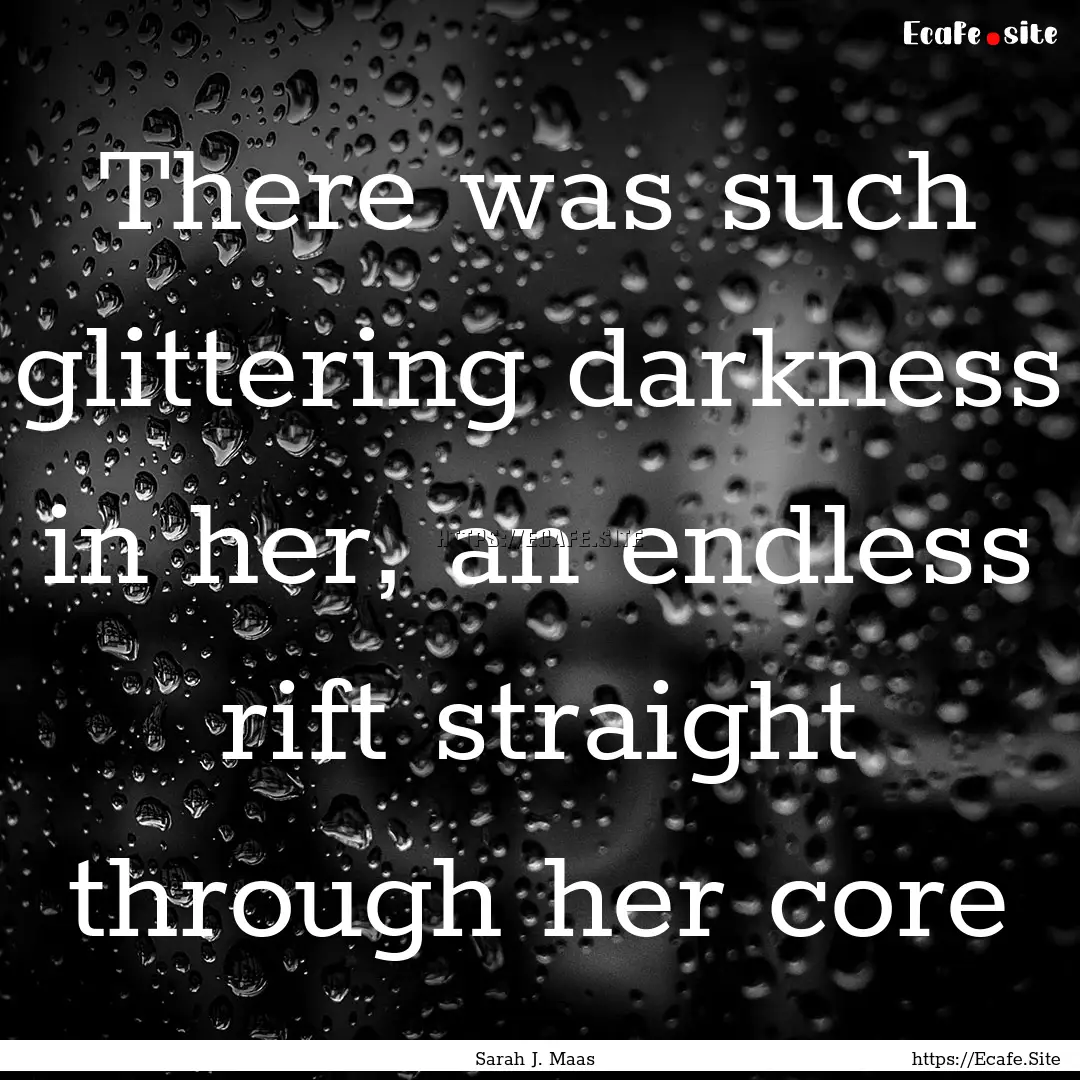 There was such glittering darkness in her,.... : Quote by Sarah J. Maas