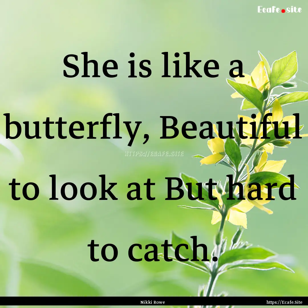 She is like a butterfly, Beautiful to look.... : Quote by Nikki Rowe