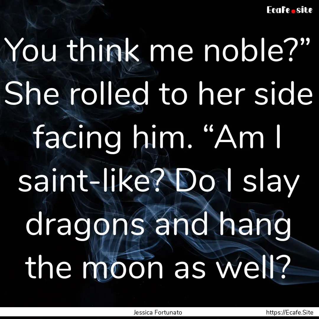 You think me noble?” She rolled to her.... : Quote by Jessica Fortunato