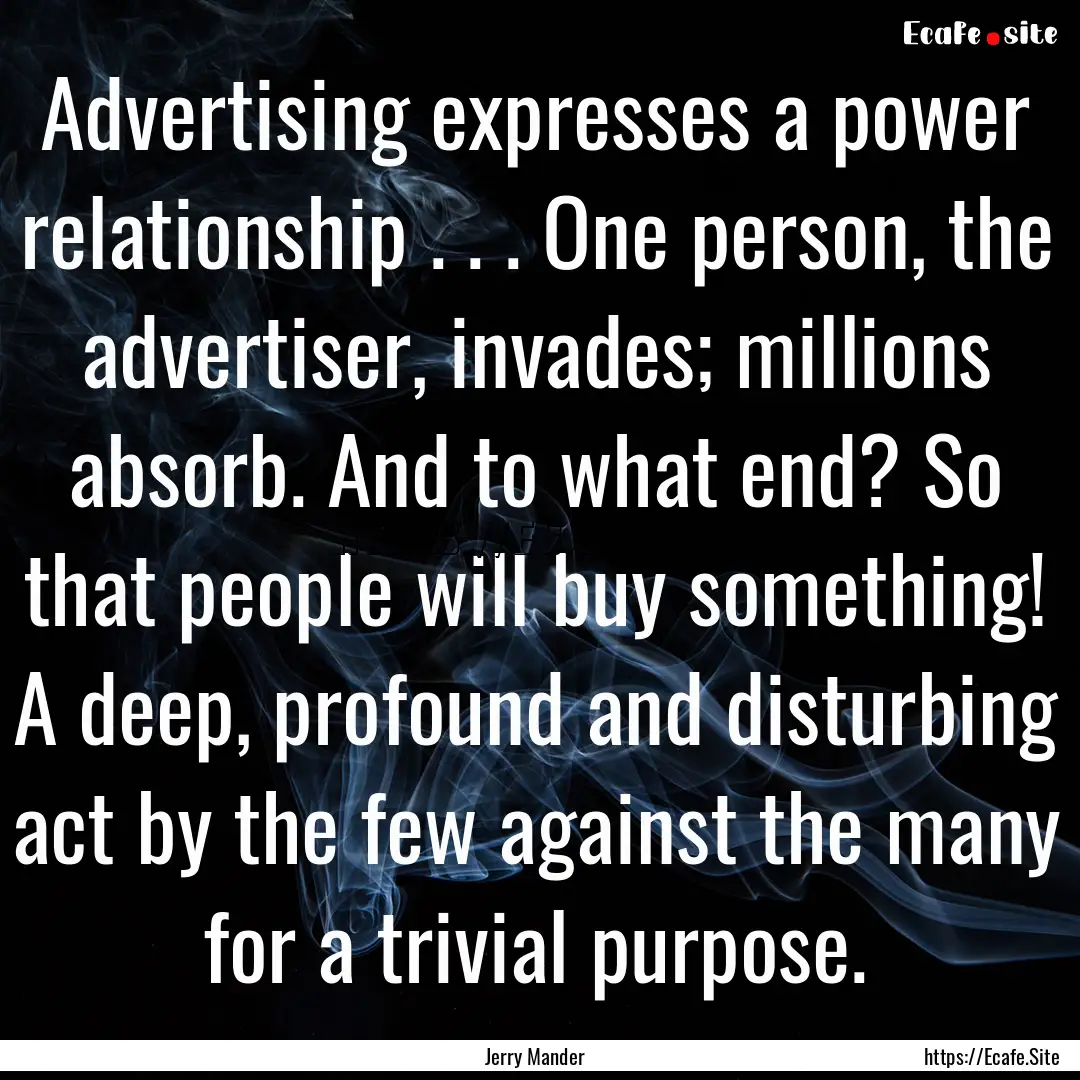 Advertising expresses a power relationship.... : Quote by Jerry Mander