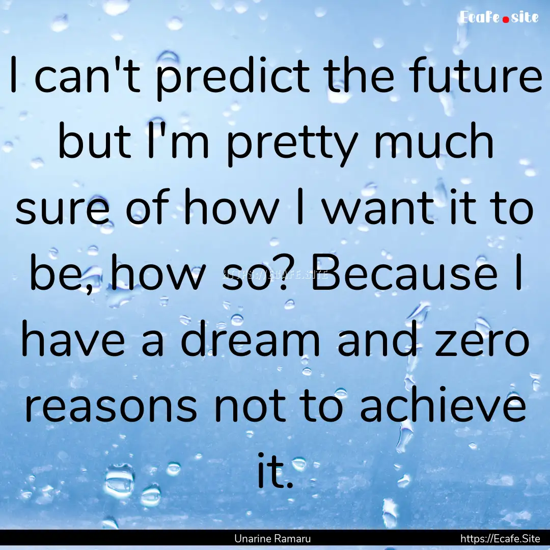 I can't predict the future but I'm pretty.... : Quote by Unarine Ramaru