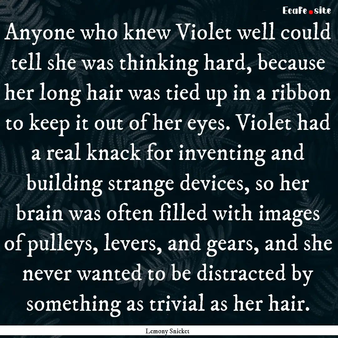 Anyone who knew Violet well could tell she.... : Quote by Lemony Snicket