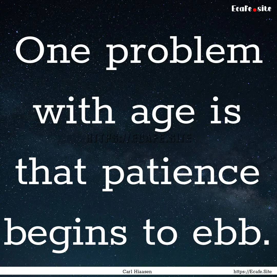 One problem with age is that patience begins.... : Quote by Carl Hiaasen