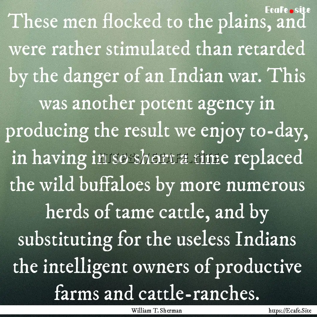 These men flocked to the plains, and were.... : Quote by William T. Sherman