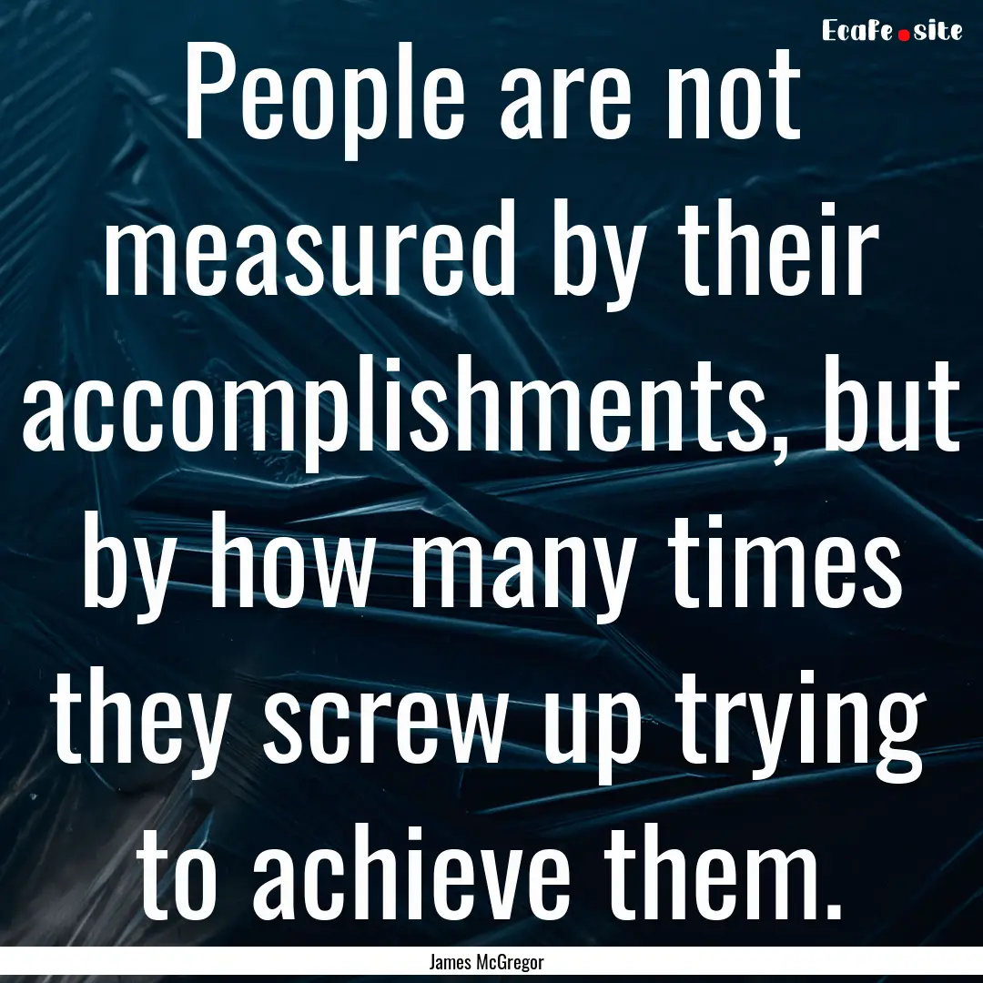 People are not measured by their accomplishments,.... : Quote by James McGregor