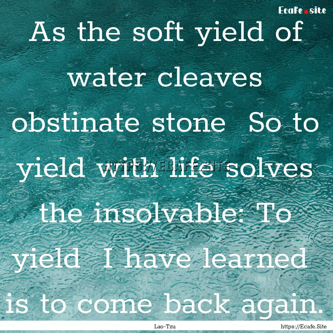 As the soft yield of water cleaves obstinate.... : Quote by Lao-Tzu