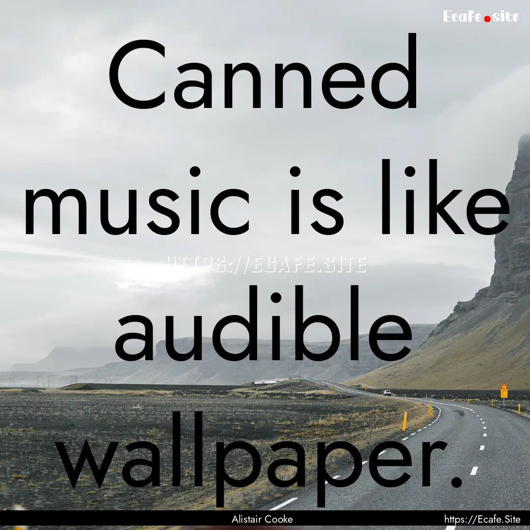 Canned music is like audible wallpaper. : Quote by Alistair Cooke