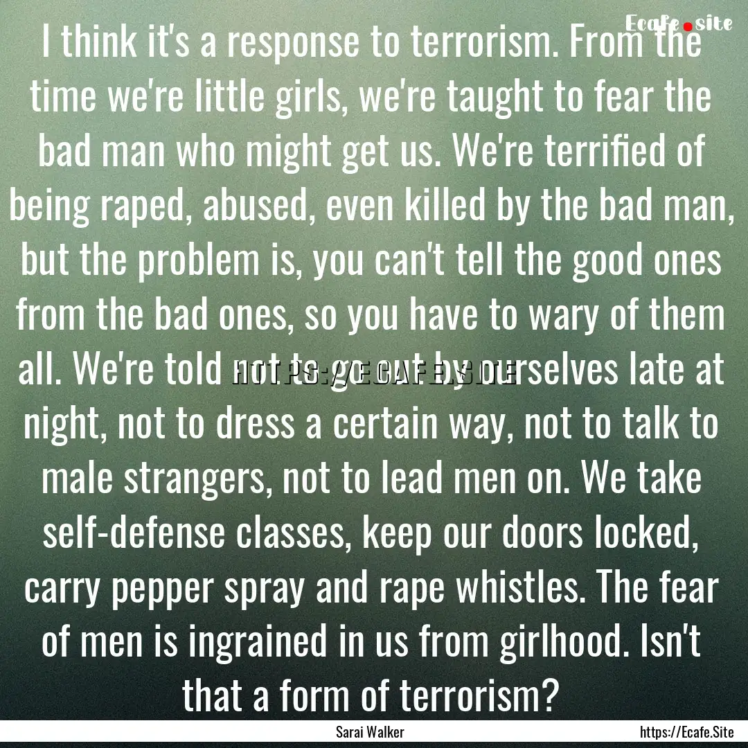 I think it's a response to terrorism. From.... : Quote by Sarai Walker