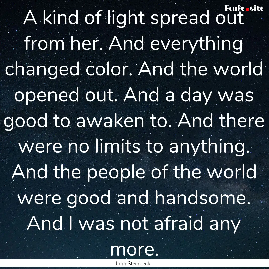 A kind of light spread out from her. And.... : Quote by John Steinbeck