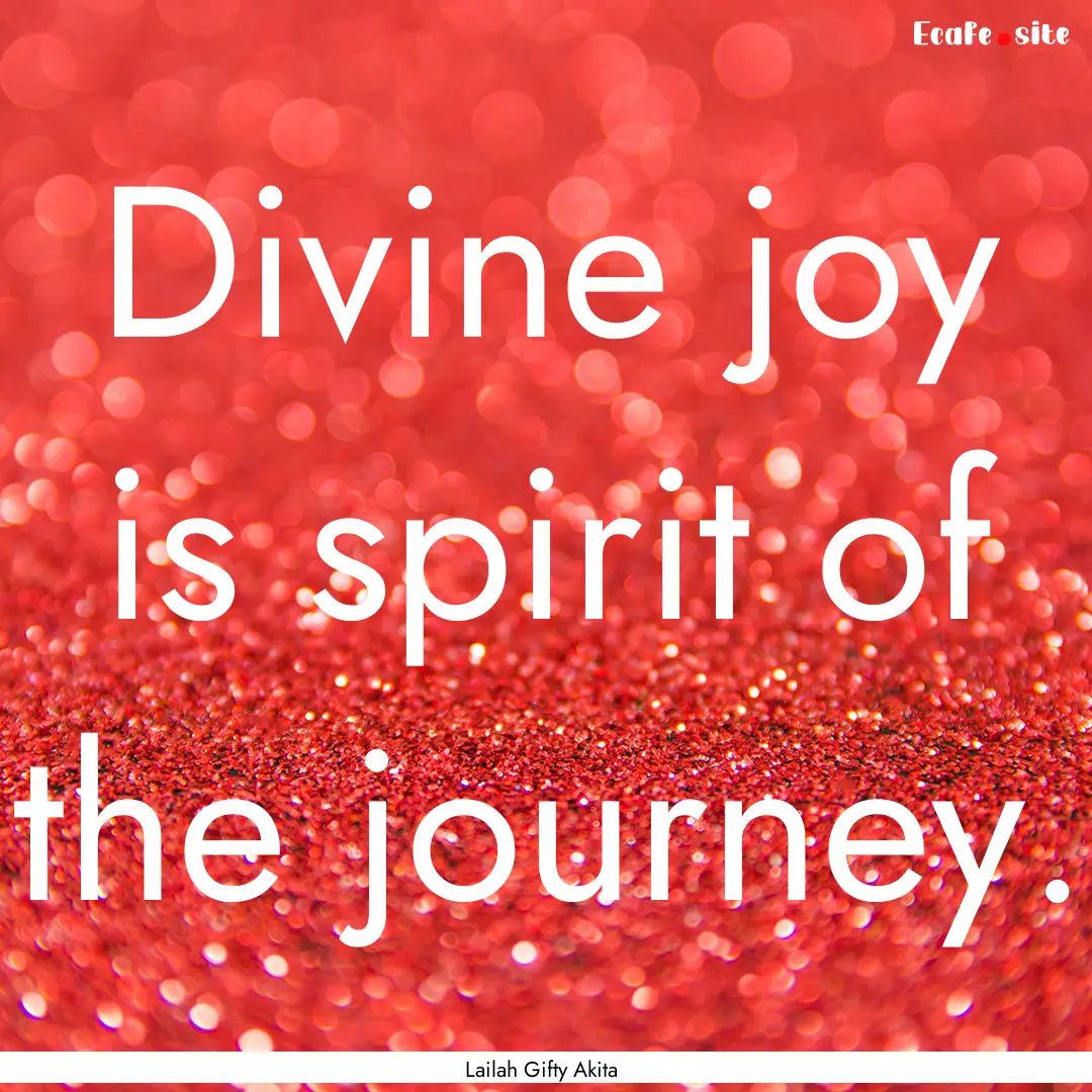 Divine joy is spirit of the journey. : Quote by Lailah Gifty Akita